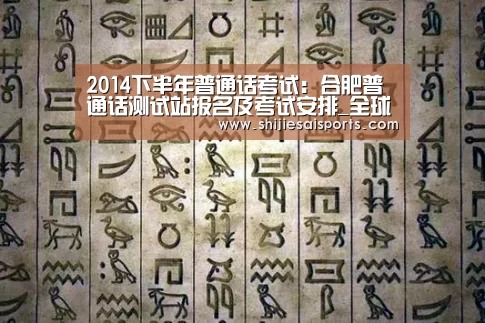 2014下半年普通话考试:合肥普通话测试站报名及考试安排_全球总决赛官网(图2) 全球总决赛官网